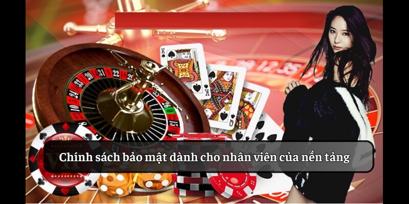 Chính sách bảo mật dành cho nhân viên của nền tảng
