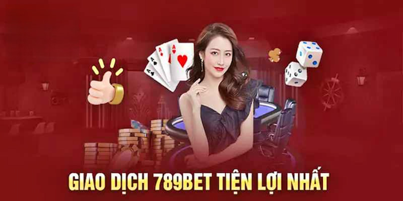 789BET tối ưu hóa trải nghiệm nạp rút tiền cho khách hàng