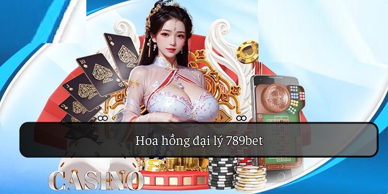 Hoa hồng đại lý 789bet