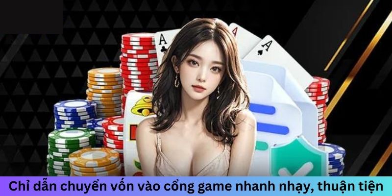 Chỉ dẫn chuyển vốn vào cổng game nhanh nhạy, thuận tiện
