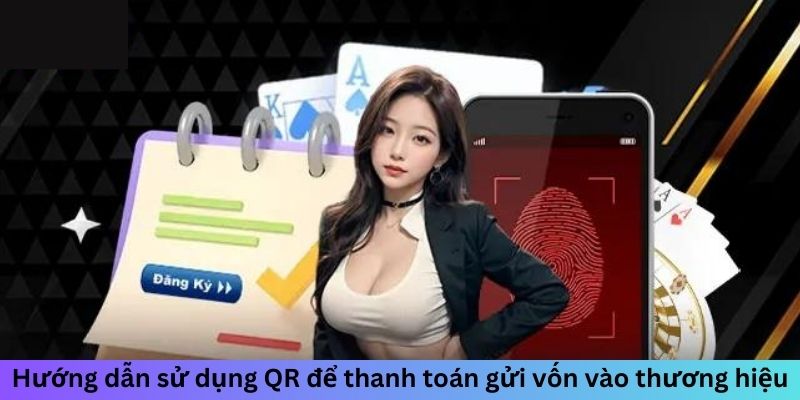 Hướng dẫn sử dụng QR để thanh toán gửi vốn vào thương hiệu