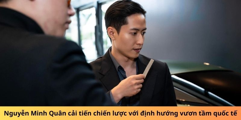 Nguyễn Minh Quân cải tiến chiến lược với định hướng vươn tầm quốc tế
