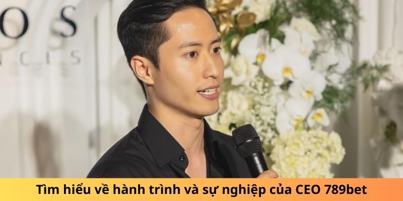 Tìm hiểu về hành trình và sự nghiệp của CEO 789bet