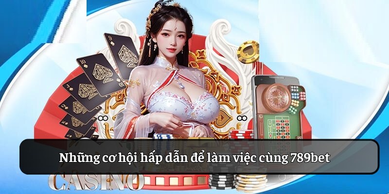 Những cơ hội hấp dẫn để làm việc cùng 789bet