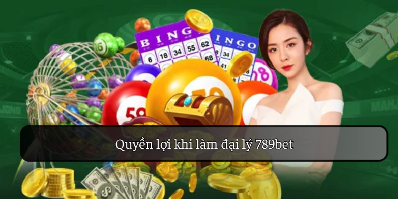 Quyền lợi khi làm đại lý 789bet