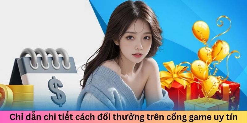 Chỉ dẫn chi tiết cách đổi thưởng trên cổng game uy tín